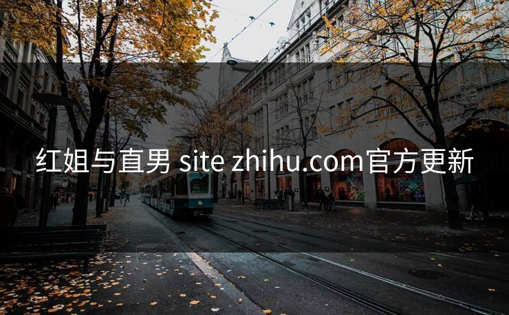 红姐与直男 site zhihu.com官方更新 红姐与直男 site zhihu.com官方更新